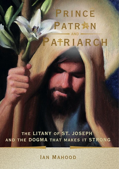Prince, Patron, and Patriarch: The Litany of St. Joseph and the Dogma That Makes It Strong