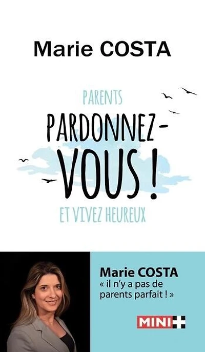 Parents, pardonnez-vous !: et vivez heureux