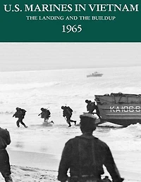 U.S. Marines in Vietnam: The Landing and the Buildup - 1965