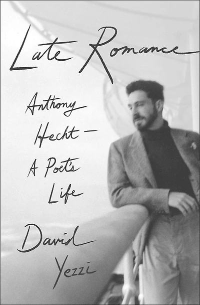 Late Romance: Anthony Hecht—A Poet's Life