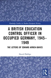 A British Education Control Officer Occupied Germany, 1945-1949: The Letters of Edward Aitken-Davies