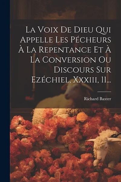 La Voix De Dieu Qui Appelle Les Pécheurs À La Repentance Et À La Conversion Ou Discours Sur Ezéchiel, Xxxiii, 11...