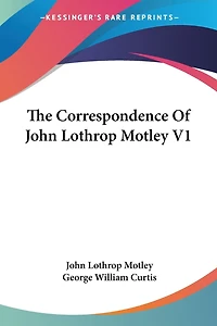 The Correspondence Of John Lothrop Motley V1