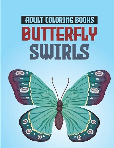 Adult Coloring Books Butterfly Swirls: Relaxing Designs, Patterns, And Mandalas Coloring Book, An Adult's Coloring Pages Of Butterflies For Stress Relief