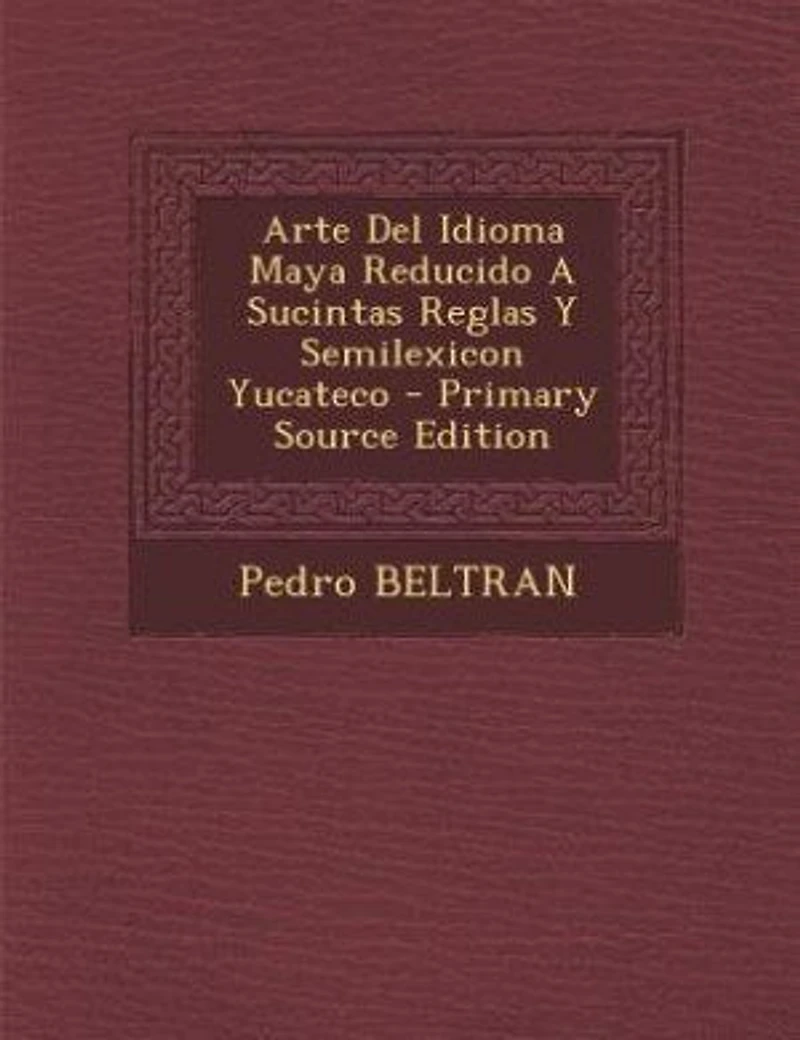 Arte Del Idioma Maya Reducido A Sucintas Reglas Y Semilexicon Yucateco - Primary Source Edition