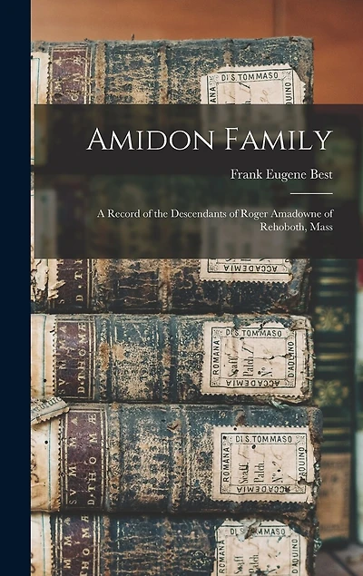 Amidon Family: A Record of the Descendants of Roger Amadowne of Rehoboth, Mass
