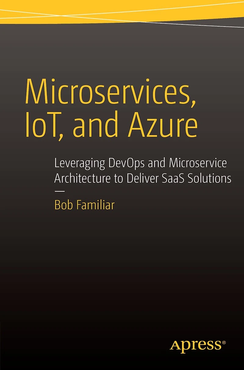 Microservices, IoT and Azure: Leveraging DevOps Microservice Architecture to deliver SaaS Solutions