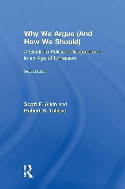 Why We Argue (And How Should): A Guide to Political Disagreement an Age of Unreason