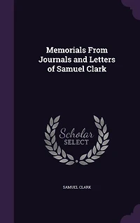 Memorials From Journals and Letters of Samuel Clark, 1878 (Classic Reprint)