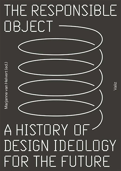 The Responsible Object: A History Of Design Ideology For The Future