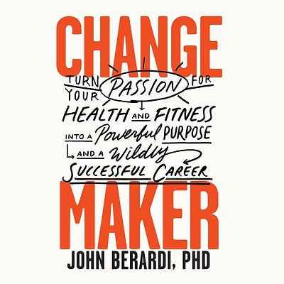 Change Maker: Turn Your Passion for Health and Fitness into a Powerful Purpose Wildly Successful Career
