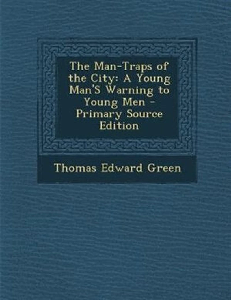 the Man-Traps of City: A Young Man's Warning to Men (Classic Reprint)