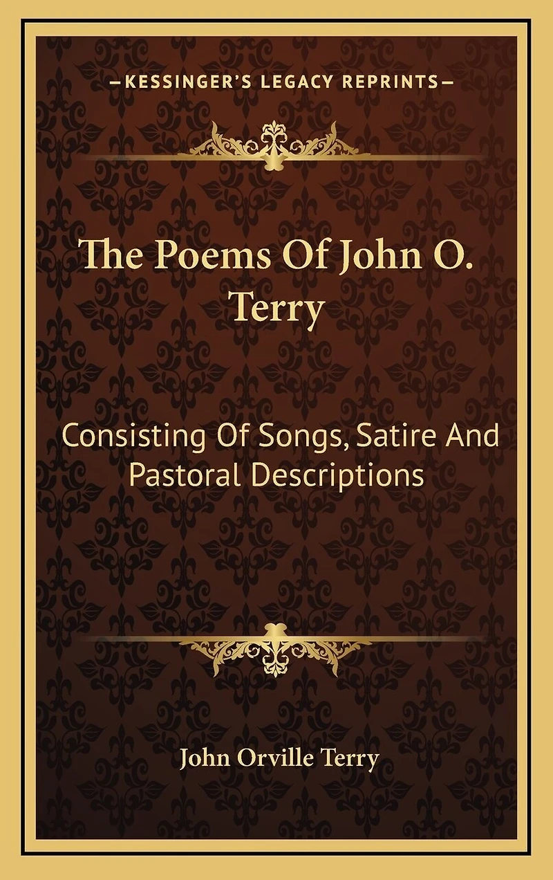 The Poems Of John O. Terry: Consisting Of Songs, Satire And Pastoral Descriptions
