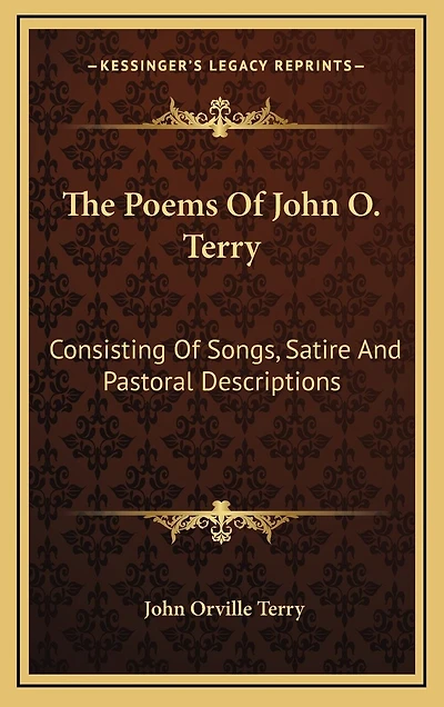 The Poems Of John O. Terry: Consisting Of Songs, Satire And Pastoral Descriptions