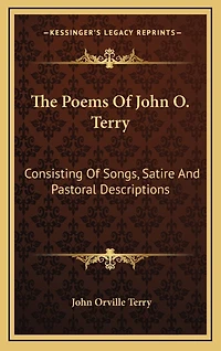 The Poems Of John O. Terry: Consisting Of Songs, Satire And Pastoral Descriptions