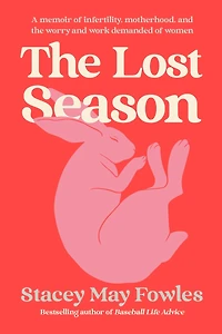 the Lost Season: A Memoir of Infertility, Motherhood, and Worry Work Demanded Women