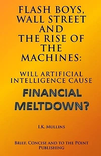 Flash Boys, Wall Street and the Rise of the Machines: Will Artificial Intelligence Cause Financial Meltdown?