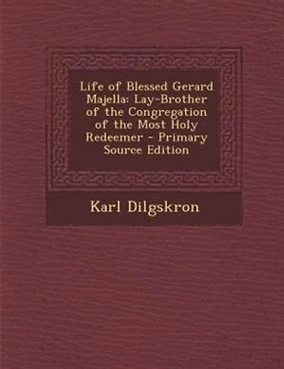 Life of Blessed Gerard Majella: Lay-Brother of the Congregation of the Most Holy Redeemer - Primary Source Edition