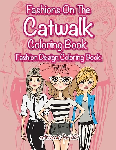 Fashions On The Catwalk Coloring Book: Fashion Design Coloring Book