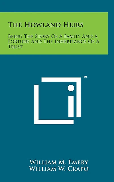 The Howland Heirs: Being the Story of a Family and a Fortune and the Inheritance of a Trust