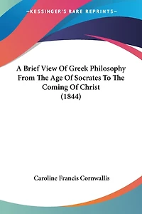 A Brief View Of Greek Philosophy From The Age Of Socrates To The Coming Of Christ (1844)