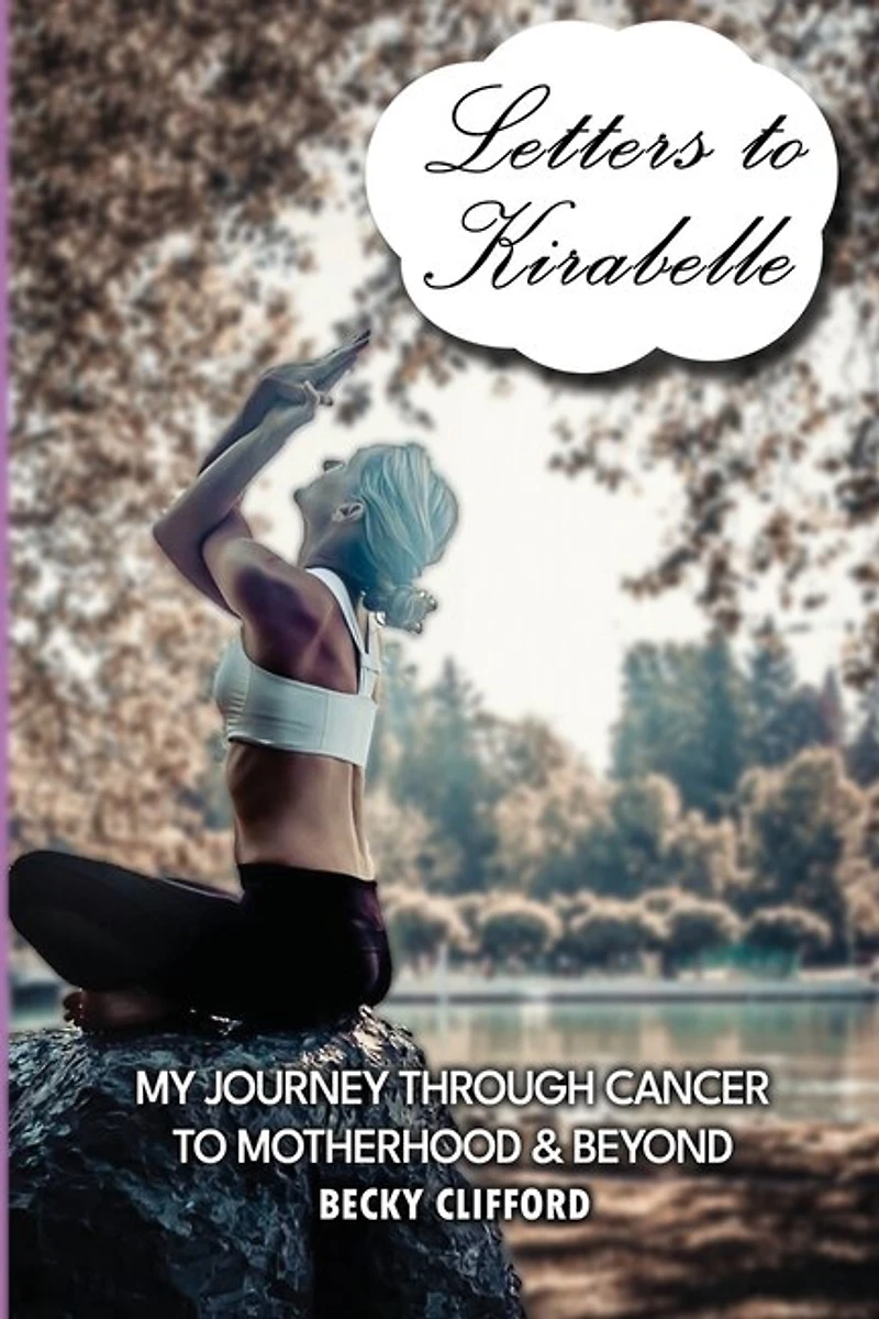 Letters to Kirabelle: My journey through cancer motherhood & beyond