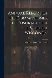 Annual Report of the Commissioner of Insurance of the State of Wisconsin