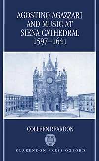 Agostino Agazzari and Music at Siena Cathedral, 1597-1641: Agostino Agazzari & Music At S