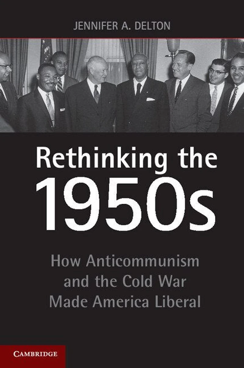 Rethinking the 1950s: How Anticommunism and Cold War Made America Liberal