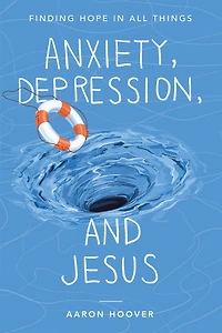 Anxiety, Depression, and Jesus: Finding Hope All Things