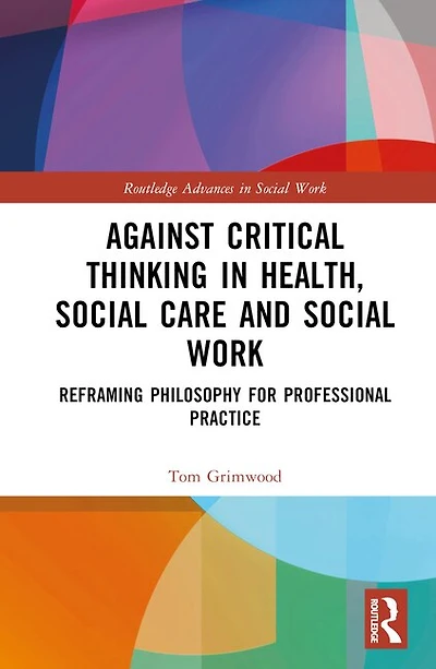 Against Critical Thinking Health, Social Care and Work: Reframing Philosophy for Professional Practice