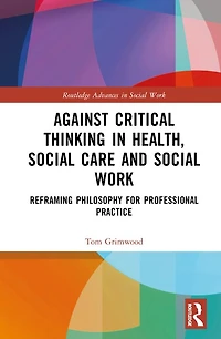 Against Critical Thinking Health, Social Care and Work: Reframing Philosophy for Professional Practice