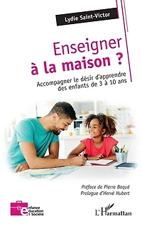 Enseigner à la maison: Accompagner le désir d'apprendre des enfants de 3 à 10 ans