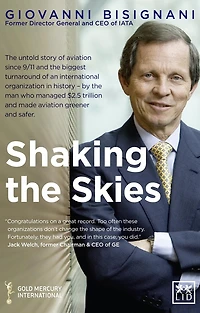 Shaking the Skies: The Untold Story of Aviation Since 9/11 and the Biggest Turnaround of an International Organization in History - by the Man Who Managed $2.5 Trillion and Made Aviation Greener and Safer