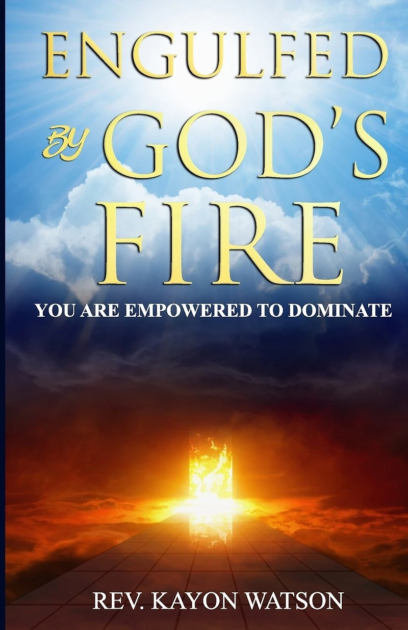 Engulfed by God's Fire: You are Empowered to Dominate