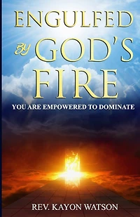 Engulfed by God's Fire: You are Empowered to Dominate
