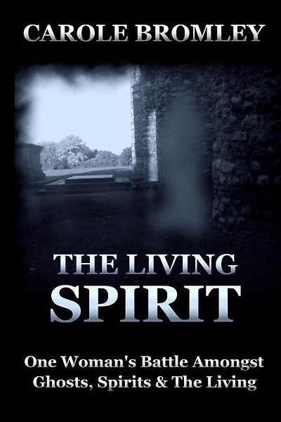The Living Spirit: One Woman's Battle Amongst Ghosts, Spirits and the Living