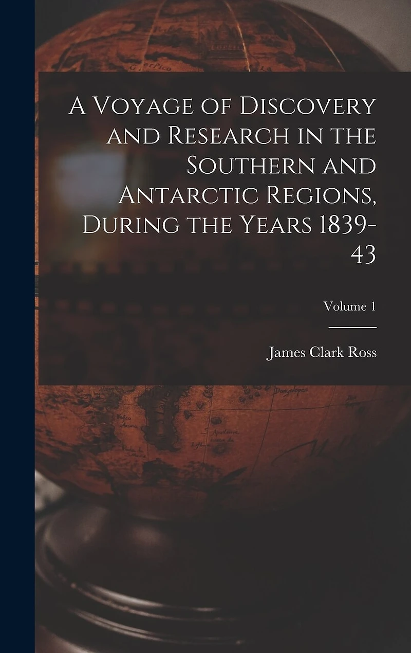 A Voyage of Discovery and Research in the Southern and Antarctic Regions