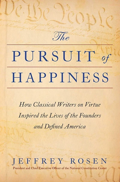 the Pursuit of Happiness: How Classical Writers on Virtue Inspired Lives Founders and Defined America