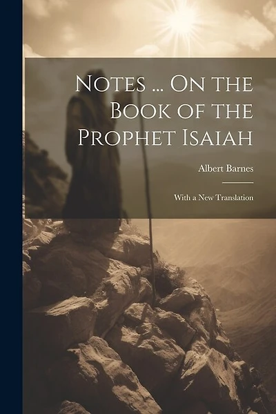 Notes ... On the Book of the Prophet Isaiah: With a New Translation