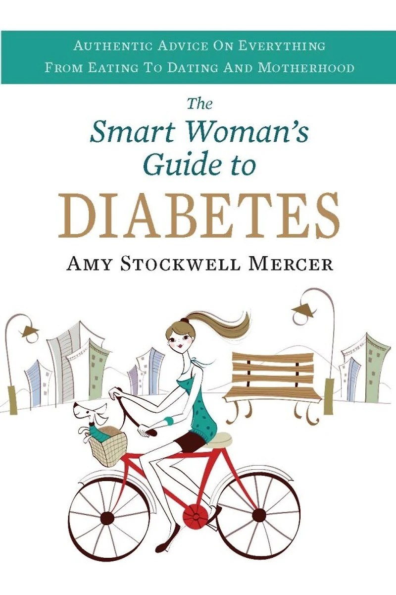 The Smart Woman's Guide to Diabetes: Authentic Advice on Everything from Eating Dating and Motherhood