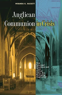 Anglican Communion Crisis: How Episcopal Dissidents and Their African Allies Are Reshaping Anglicanism