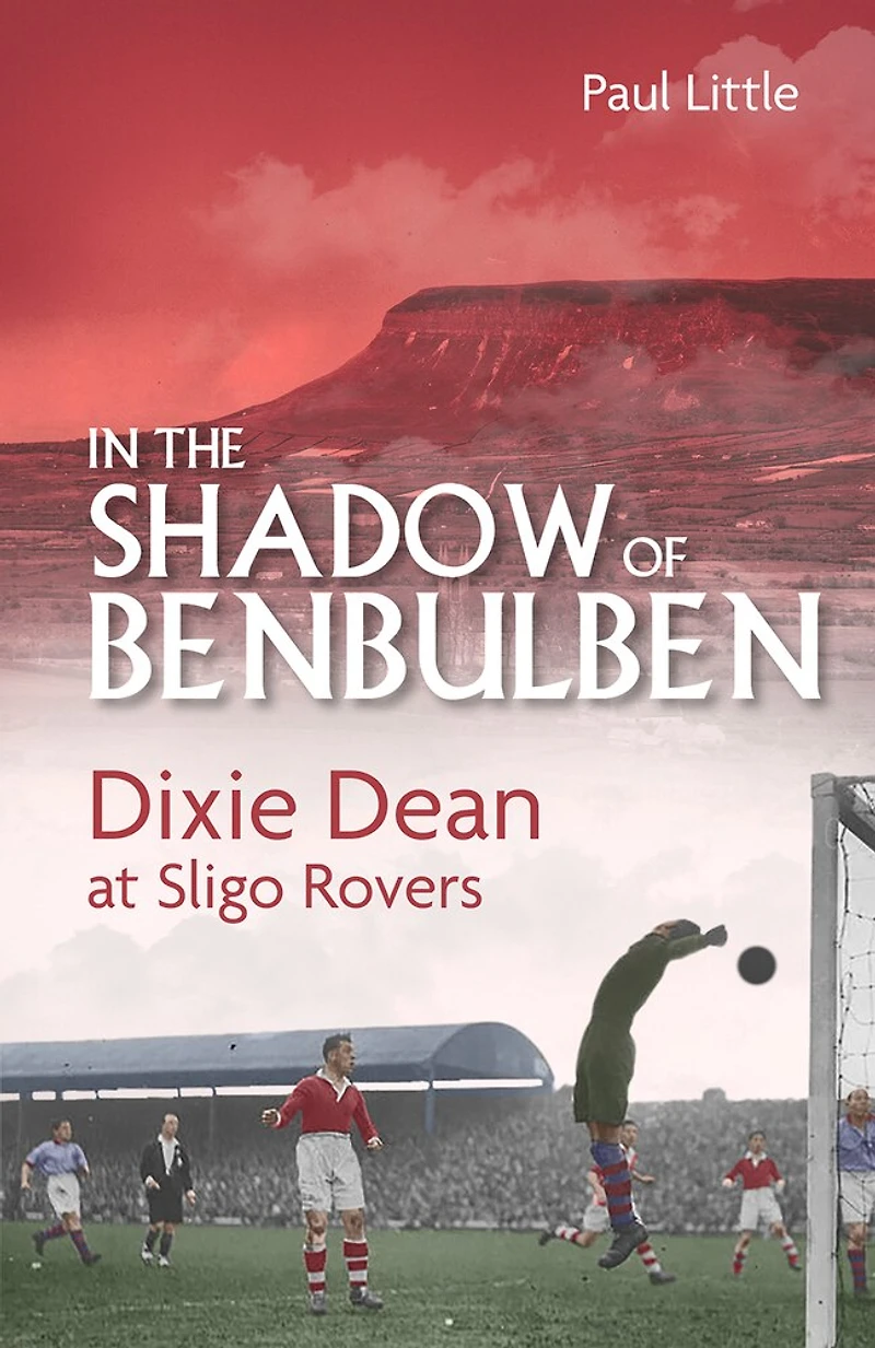 the Shadow of Benbulben: Dixie Dean at Sligo Rovers