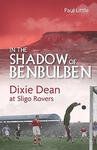 the Shadow of Benbulben: Dixie Dean at Sligo Rovers