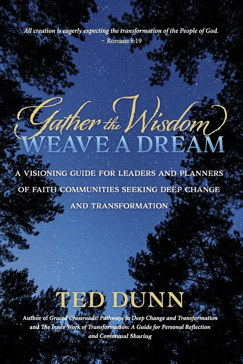 Gather the Wisdom, Weave a Dream: A visioning guide for leaders and planners of faith communities seeking deep change and transformation
