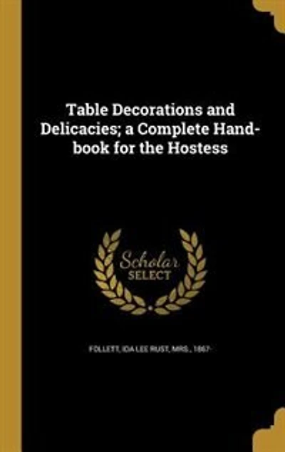 Table Decorations and Delicacies; a Complete Hand-book for the Hostess