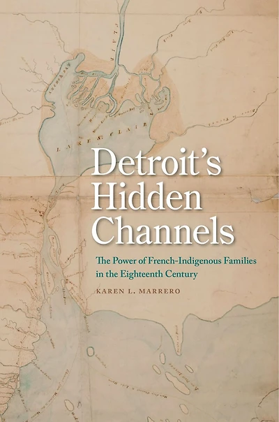 Detroit's Hidden Channels: The Power Of French-indigenous Families In The Eighteenth Century