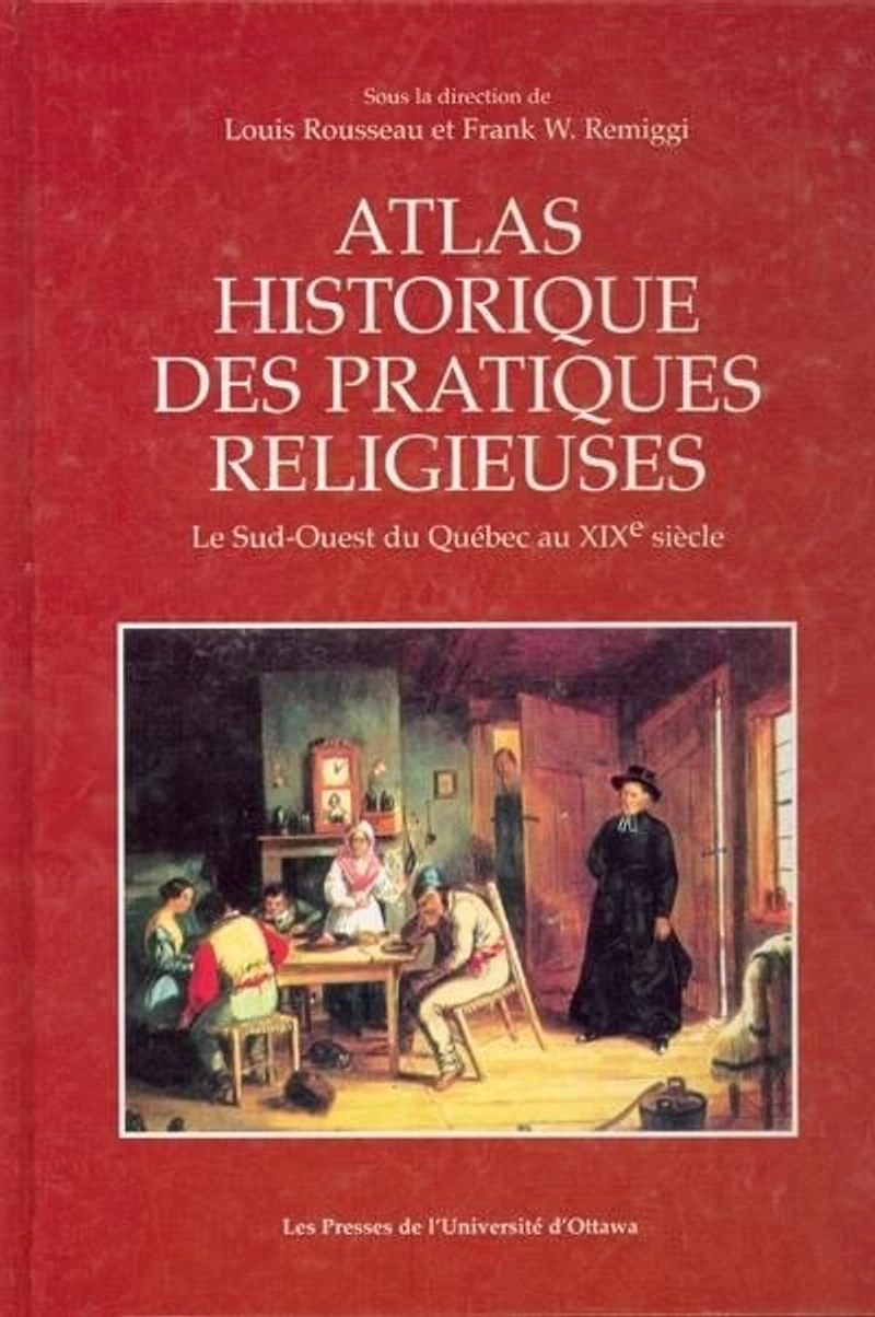 Atlas historique des pratiques religieuses : le sud-ouest du Québec au XIXe siècle: le sud-ouest du Québec au XIXe siècle