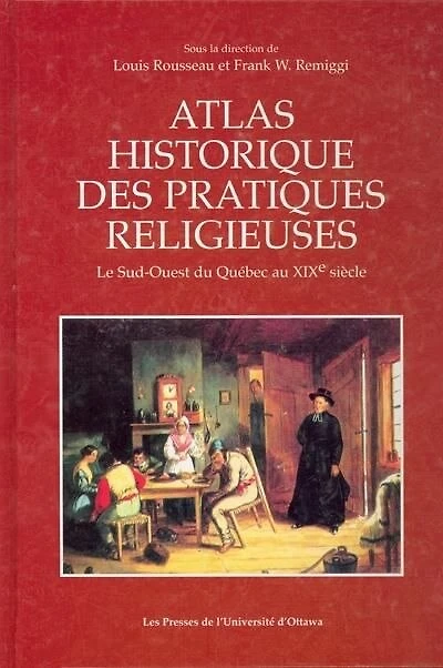 Atlas historique des pratiques religieuses : le sud-ouest du Québec au XIXe siècle: le sud-ouest du Québec au XIXe siècle