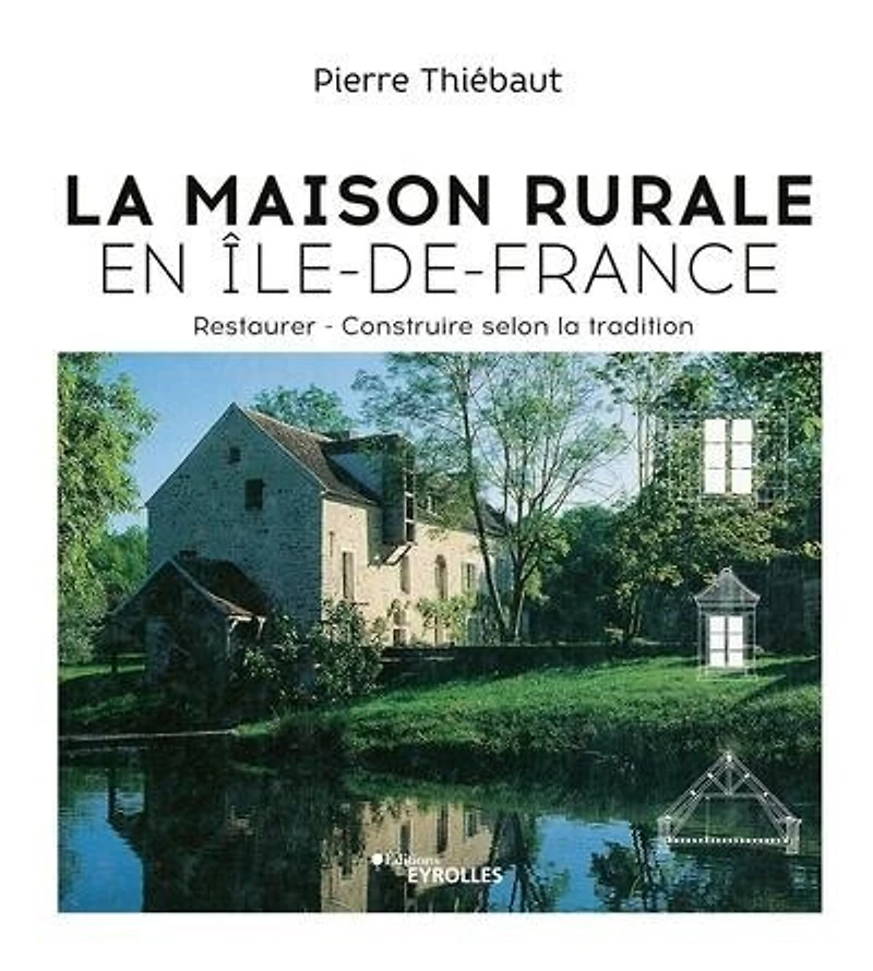La maison rurale en Ile-de-France: restaurer, construire selon la tradition